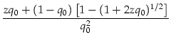 $\displaystyle {\frac{z q_0 + (1 - q_0)\left [1 - (1 + 2 z q_0) ^{1/2} \right ] }{q_0^2}}$
