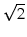 $ \sqrt{2}$