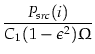 $\displaystyle {\frac{P_{src}(i)}{C_1 (1 - \epsilon^2) \Omega}}$