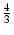 $ {\frac{4}{3}}$